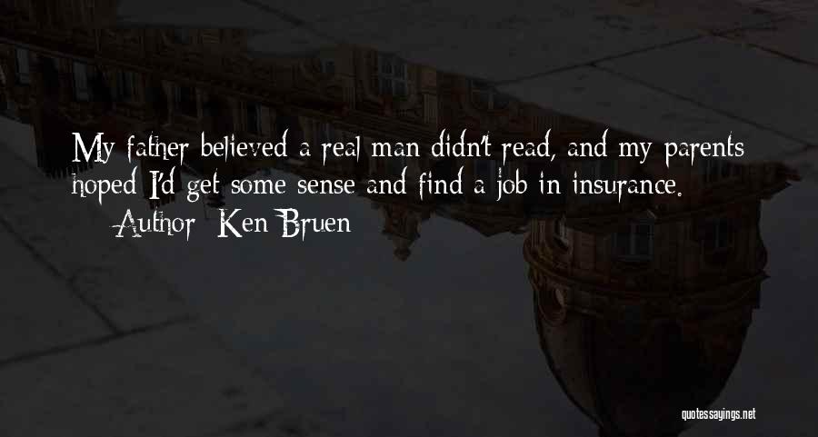 Ken Bruen Quotes: My Father Believed A Real Man Didn't Read, And My Parents Hoped I'd Get Some Sense And Find A Job