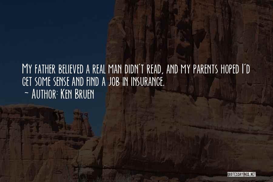 Ken Bruen Quotes: My Father Believed A Real Man Didn't Read, And My Parents Hoped I'd Get Some Sense And Find A Job