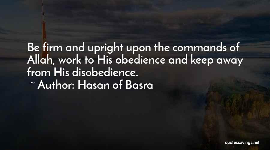 Hasan Of Basra Quotes: Be Firm And Upright Upon The Commands Of Allah, Work To His Obedience And Keep Away From His Disobedience.