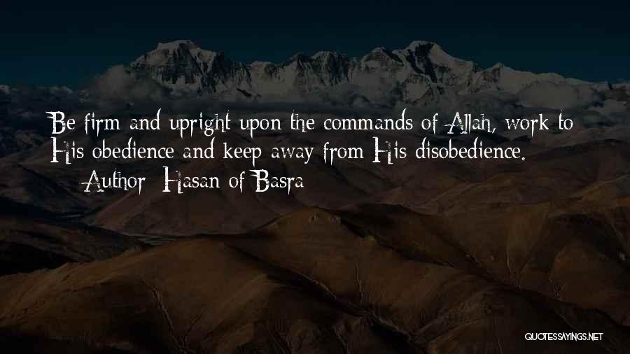 Hasan Of Basra Quotes: Be Firm And Upright Upon The Commands Of Allah, Work To His Obedience And Keep Away From His Disobedience.