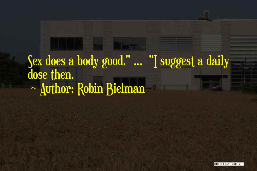 Robin Bielman Quotes: Sex Does A Body Good. ... I Suggest A Daily Dose Then.