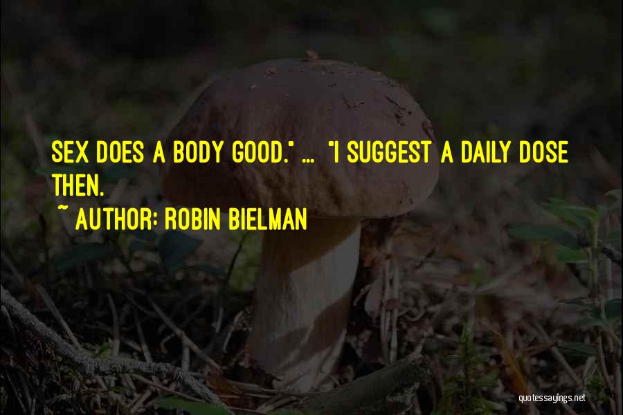 Robin Bielman Quotes: Sex Does A Body Good. ... I Suggest A Daily Dose Then.