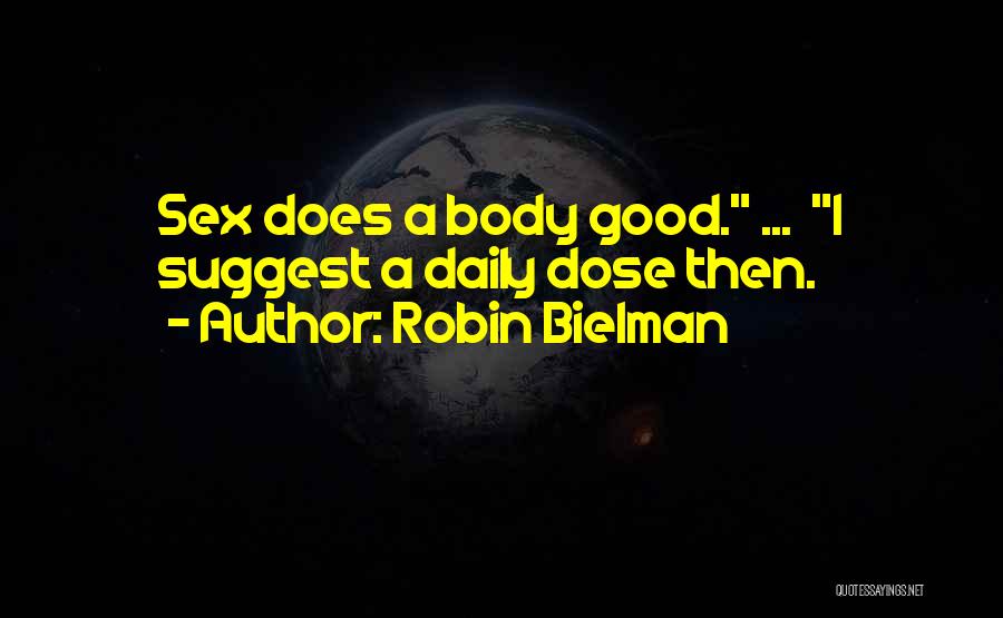 Robin Bielman Quotes: Sex Does A Body Good. ... I Suggest A Daily Dose Then.