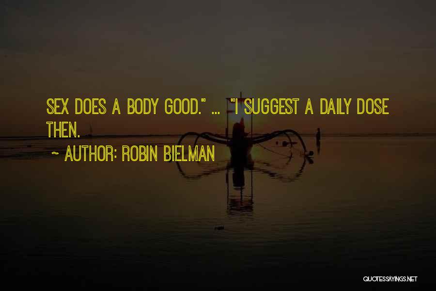 Robin Bielman Quotes: Sex Does A Body Good. ... I Suggest A Daily Dose Then.