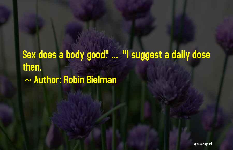 Robin Bielman Quotes: Sex Does A Body Good. ... I Suggest A Daily Dose Then.