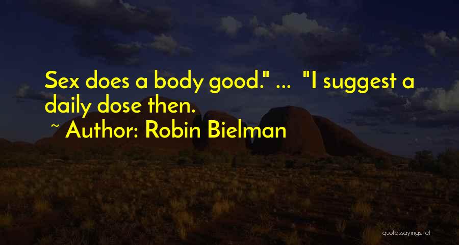 Robin Bielman Quotes: Sex Does A Body Good. ... I Suggest A Daily Dose Then.