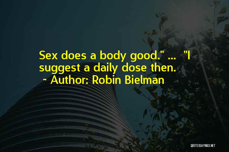 Robin Bielman Quotes: Sex Does A Body Good. ... I Suggest A Daily Dose Then.