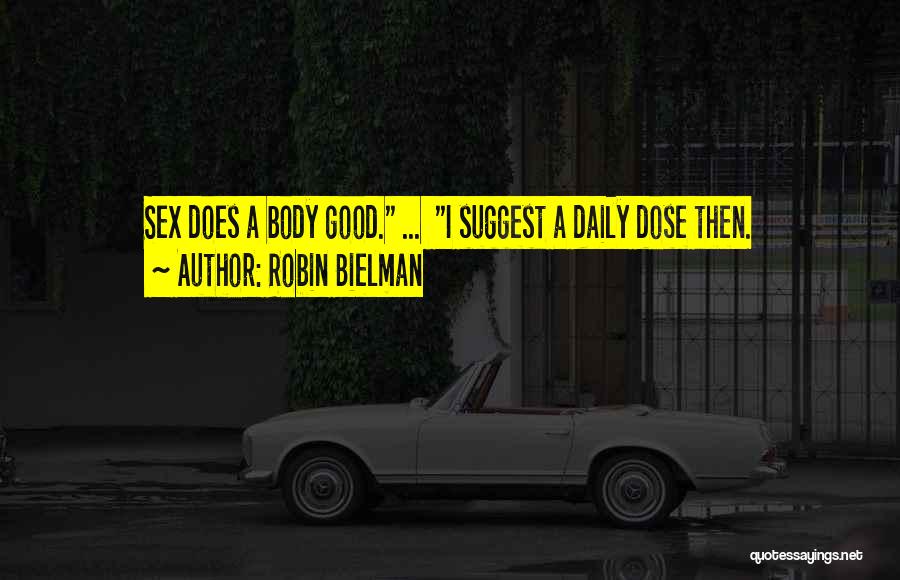 Robin Bielman Quotes: Sex Does A Body Good. ... I Suggest A Daily Dose Then.