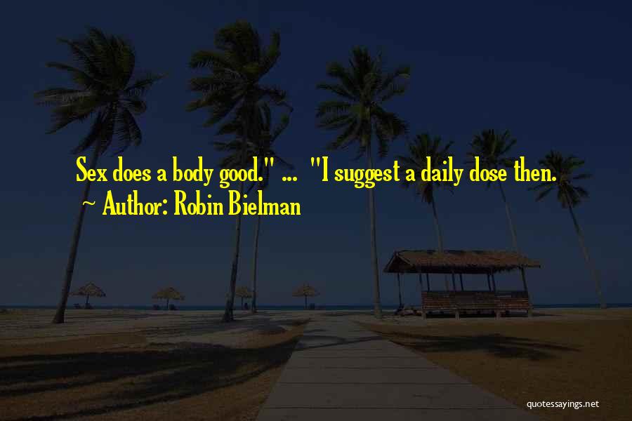 Robin Bielman Quotes: Sex Does A Body Good. ... I Suggest A Daily Dose Then.