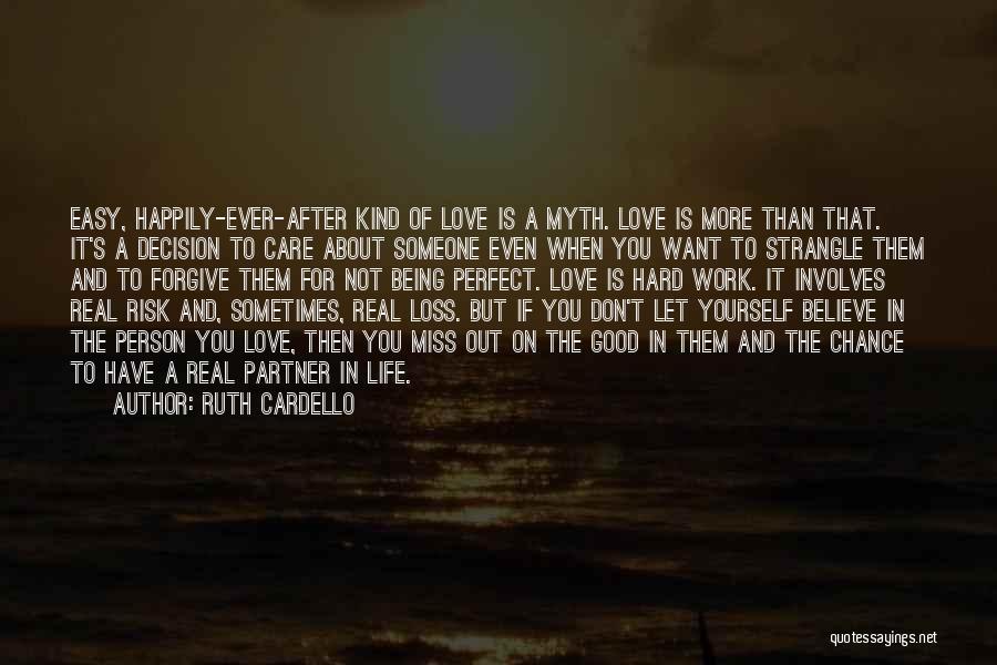 Ruth Cardello Quotes: Easy, Happily-ever-after Kind Of Love Is A Myth. Love Is More Than That. It's A Decision To Care About Someone