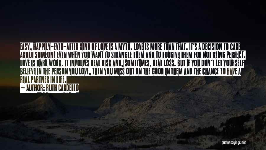 Ruth Cardello Quotes: Easy, Happily-ever-after Kind Of Love Is A Myth. Love Is More Than That. It's A Decision To Care About Someone