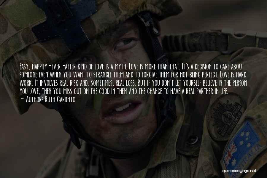 Ruth Cardello Quotes: Easy, Happily-ever-after Kind Of Love Is A Myth. Love Is More Than That. It's A Decision To Care About Someone