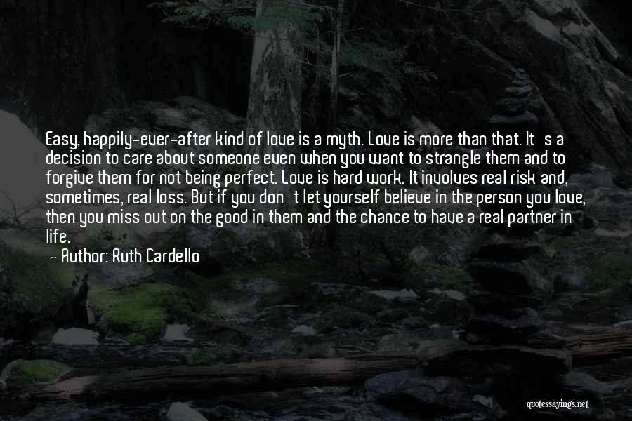 Ruth Cardello Quotes: Easy, Happily-ever-after Kind Of Love Is A Myth. Love Is More Than That. It's A Decision To Care About Someone