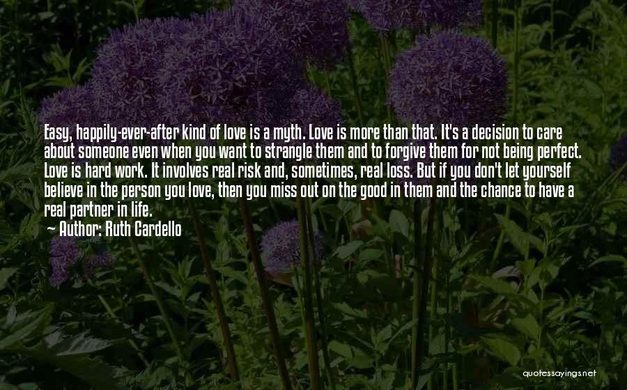 Ruth Cardello Quotes: Easy, Happily-ever-after Kind Of Love Is A Myth. Love Is More Than That. It's A Decision To Care About Someone