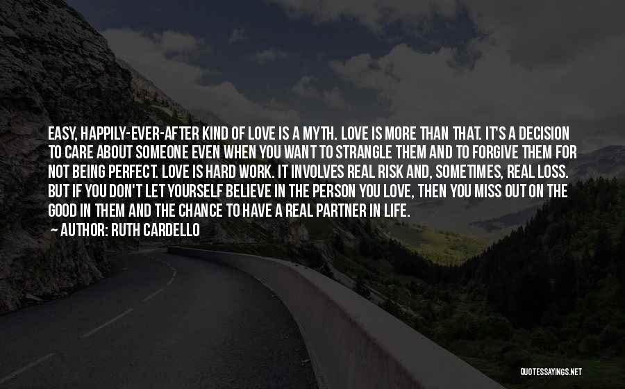 Ruth Cardello Quotes: Easy, Happily-ever-after Kind Of Love Is A Myth. Love Is More Than That. It's A Decision To Care About Someone