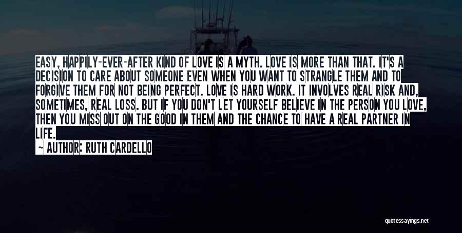 Ruth Cardello Quotes: Easy, Happily-ever-after Kind Of Love Is A Myth. Love Is More Than That. It's A Decision To Care About Someone