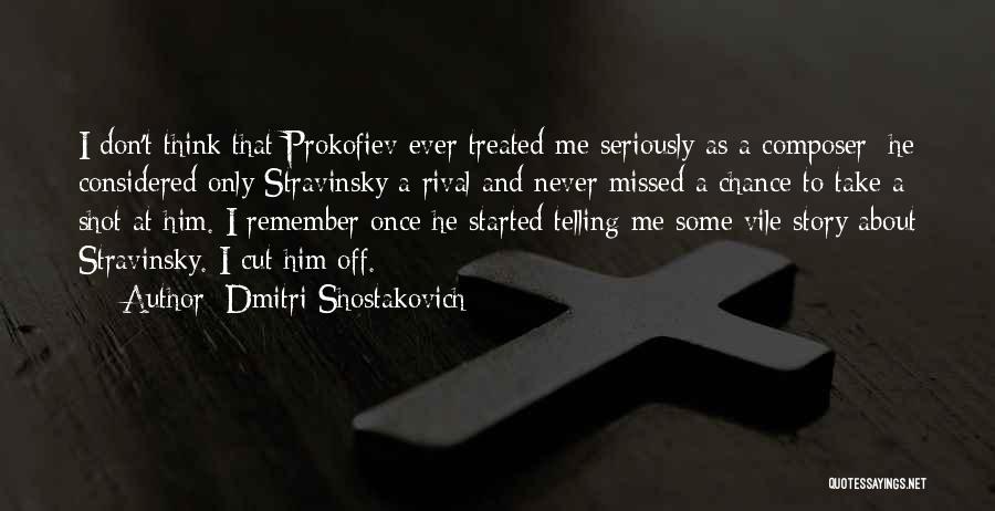 Dmitri Shostakovich Quotes: I Don't Think That Prokofiev Ever Treated Me Seriously As A Composer; He Considered Only Stravinsky A Rival And Never