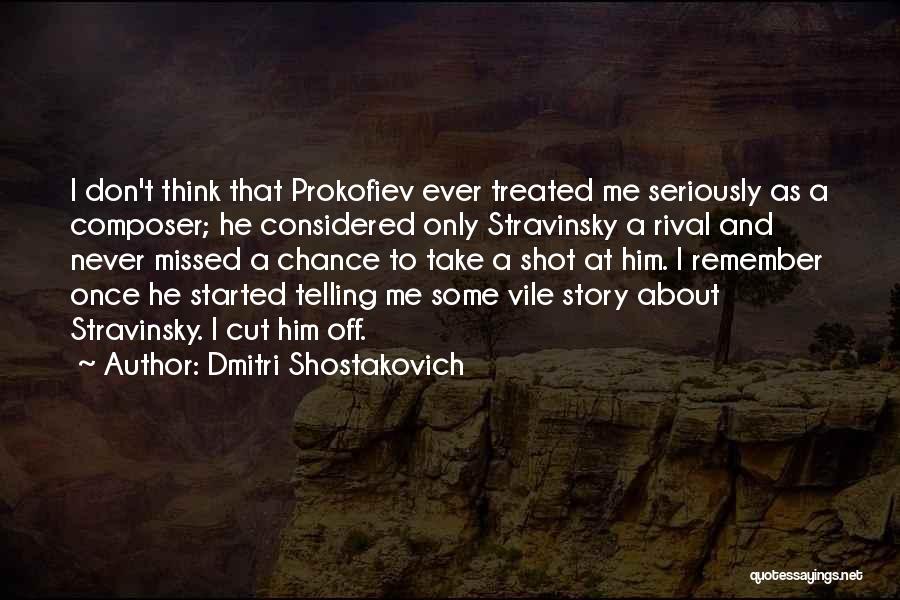 Dmitri Shostakovich Quotes: I Don't Think That Prokofiev Ever Treated Me Seriously As A Composer; He Considered Only Stravinsky A Rival And Never