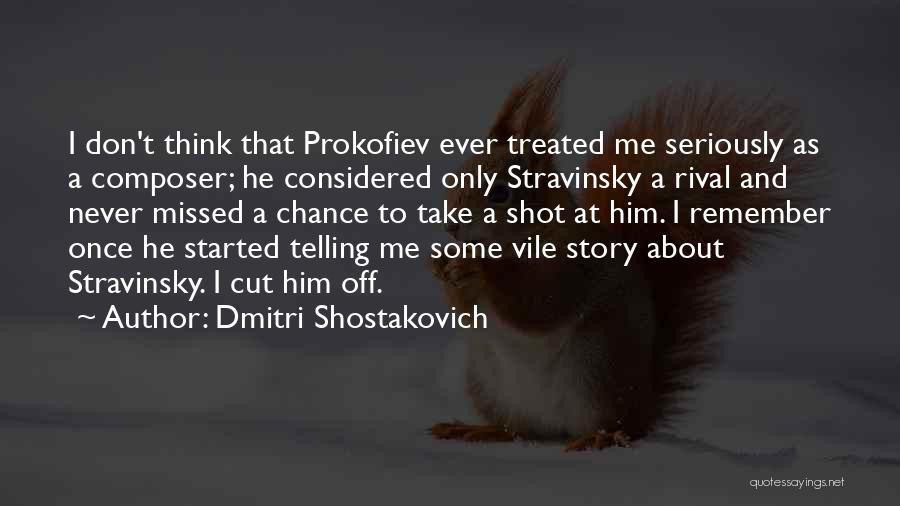 Dmitri Shostakovich Quotes: I Don't Think That Prokofiev Ever Treated Me Seriously As A Composer; He Considered Only Stravinsky A Rival And Never