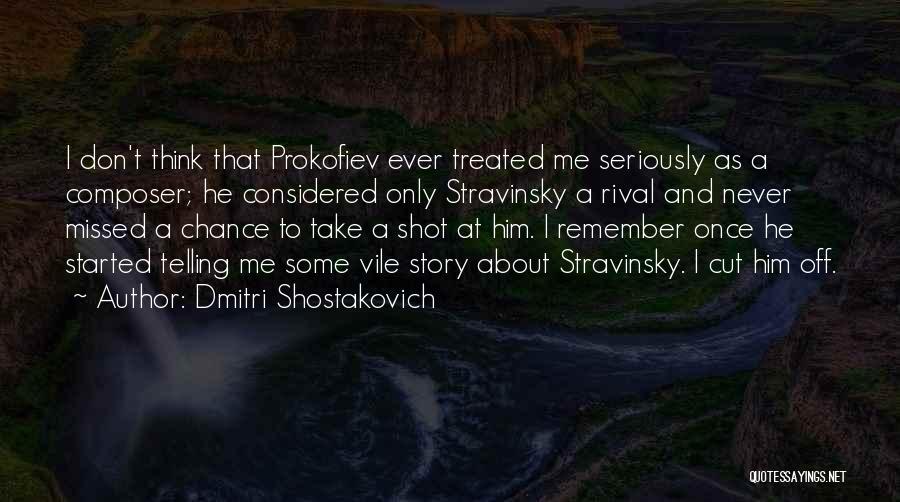 Dmitri Shostakovich Quotes: I Don't Think That Prokofiev Ever Treated Me Seriously As A Composer; He Considered Only Stravinsky A Rival And Never