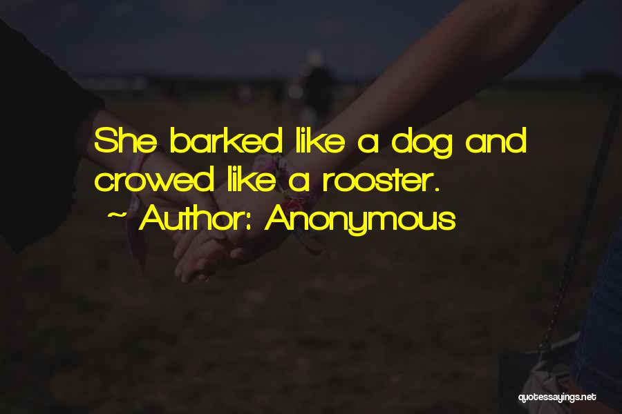 Anonymous Quotes: She Barked Like A Dog And Crowed Like A Rooster.