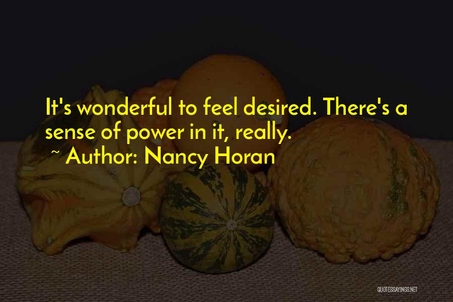 Nancy Horan Quotes: It's Wonderful To Feel Desired. There's A Sense Of Power In It, Really.