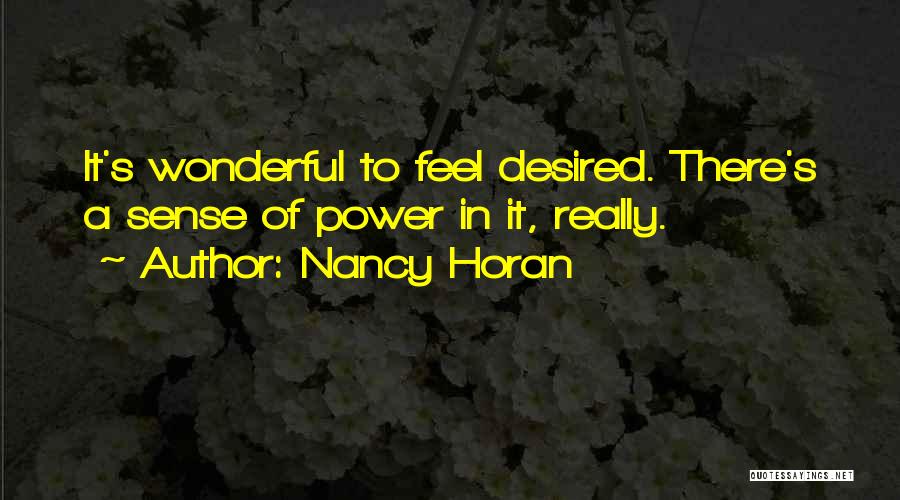 Nancy Horan Quotes: It's Wonderful To Feel Desired. There's A Sense Of Power In It, Really.