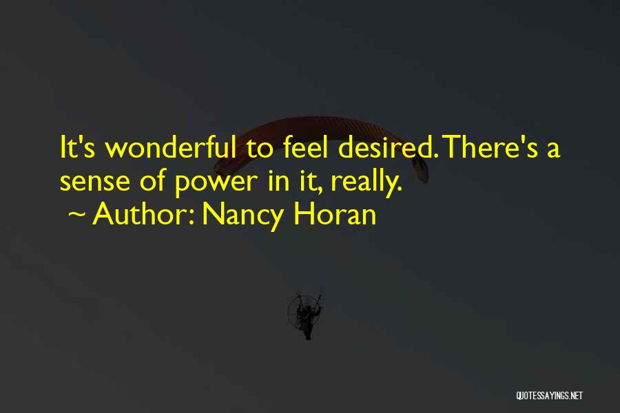Nancy Horan Quotes: It's Wonderful To Feel Desired. There's A Sense Of Power In It, Really.