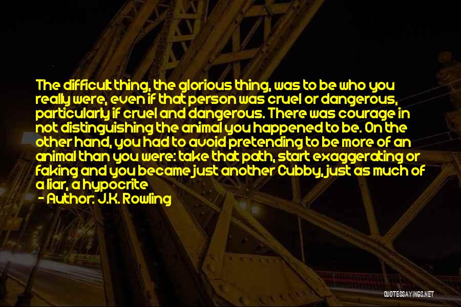 J.K. Rowling Quotes: The Difficult Thing, The Glorious Thing, Was To Be Who You Really Were, Even If That Person Was Cruel Or