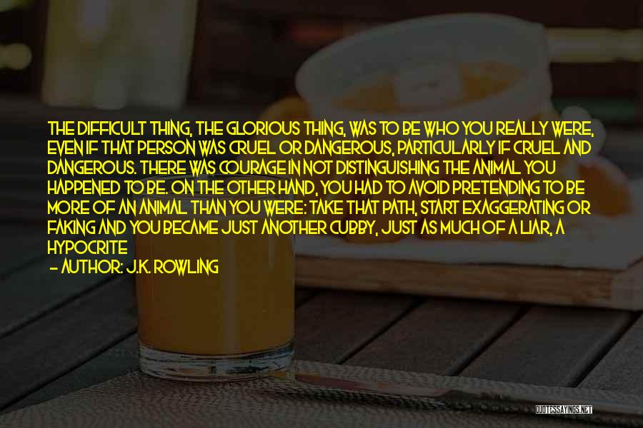 J.K. Rowling Quotes: The Difficult Thing, The Glorious Thing, Was To Be Who You Really Were, Even If That Person Was Cruel Or