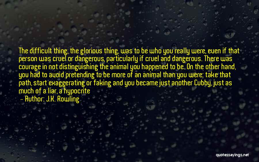 J.K. Rowling Quotes: The Difficult Thing, The Glorious Thing, Was To Be Who You Really Were, Even If That Person Was Cruel Or