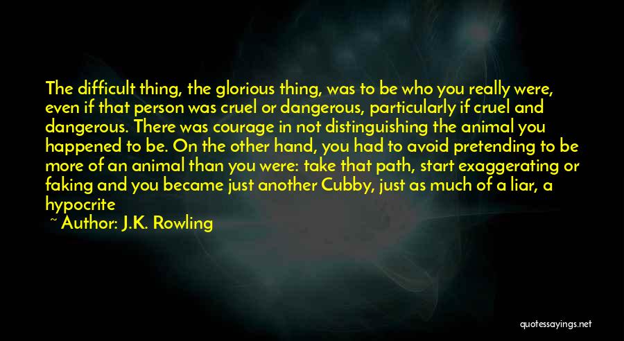 J.K. Rowling Quotes: The Difficult Thing, The Glorious Thing, Was To Be Who You Really Were, Even If That Person Was Cruel Or