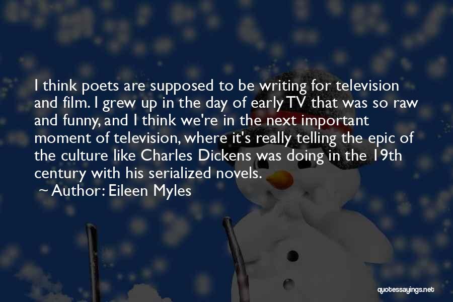 Eileen Myles Quotes: I Think Poets Are Supposed To Be Writing For Television And Film. I Grew Up In The Day Of Early