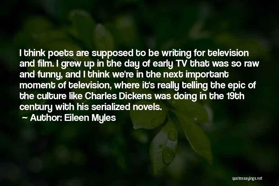 Eileen Myles Quotes: I Think Poets Are Supposed To Be Writing For Television And Film. I Grew Up In The Day Of Early