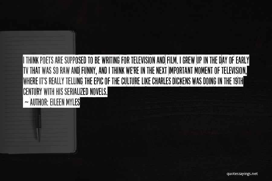 Eileen Myles Quotes: I Think Poets Are Supposed To Be Writing For Television And Film. I Grew Up In The Day Of Early