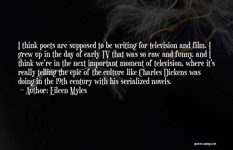 Eileen Myles Quotes: I Think Poets Are Supposed To Be Writing For Television And Film. I Grew Up In The Day Of Early