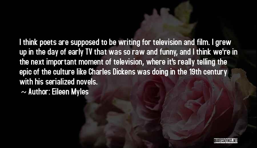 Eileen Myles Quotes: I Think Poets Are Supposed To Be Writing For Television And Film. I Grew Up In The Day Of Early