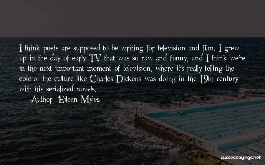 Eileen Myles Quotes: I Think Poets Are Supposed To Be Writing For Television And Film. I Grew Up In The Day Of Early