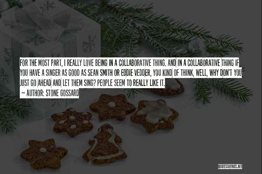 Stone Gossard Quotes: For The Most Part, I Really Love Being In A Collaborative Thing. And In A Collaborative Thing If You Have