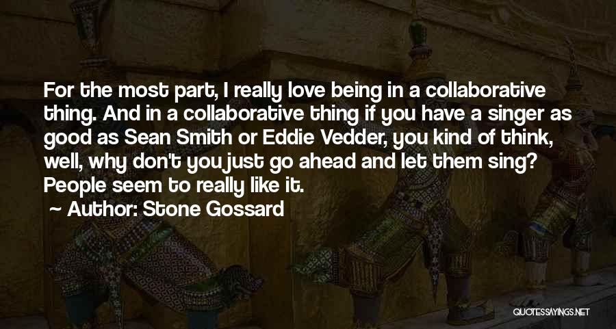 Stone Gossard Quotes: For The Most Part, I Really Love Being In A Collaborative Thing. And In A Collaborative Thing If You Have