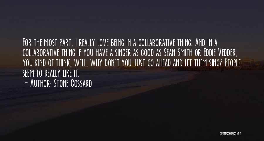 Stone Gossard Quotes: For The Most Part, I Really Love Being In A Collaborative Thing. And In A Collaborative Thing If You Have