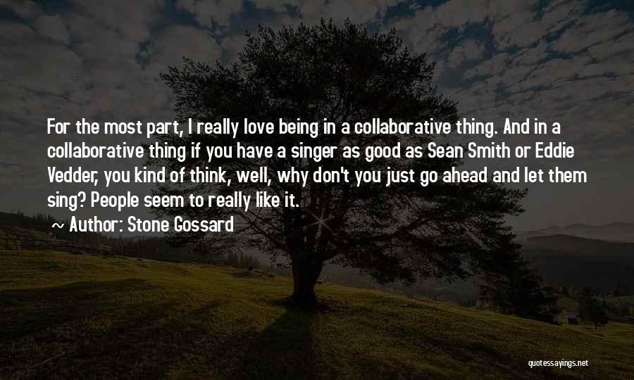 Stone Gossard Quotes: For The Most Part, I Really Love Being In A Collaborative Thing. And In A Collaborative Thing If You Have