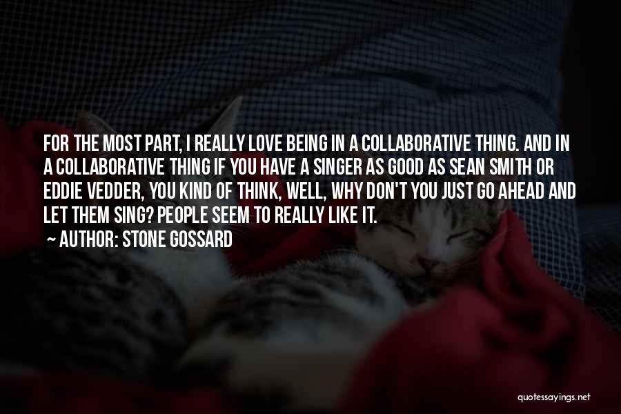 Stone Gossard Quotes: For The Most Part, I Really Love Being In A Collaborative Thing. And In A Collaborative Thing If You Have