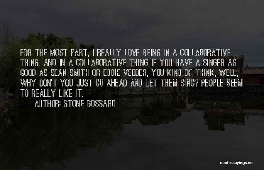 Stone Gossard Quotes: For The Most Part, I Really Love Being In A Collaborative Thing. And In A Collaborative Thing If You Have