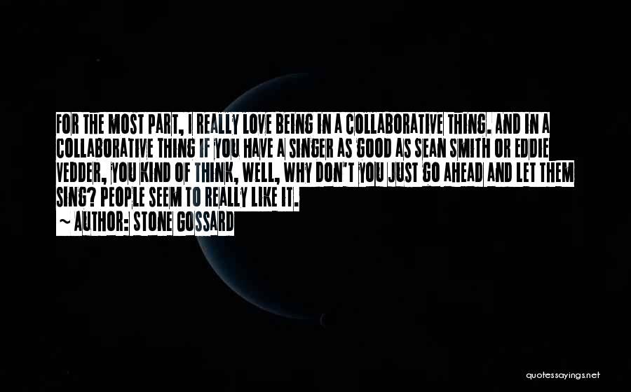 Stone Gossard Quotes: For The Most Part, I Really Love Being In A Collaborative Thing. And In A Collaborative Thing If You Have