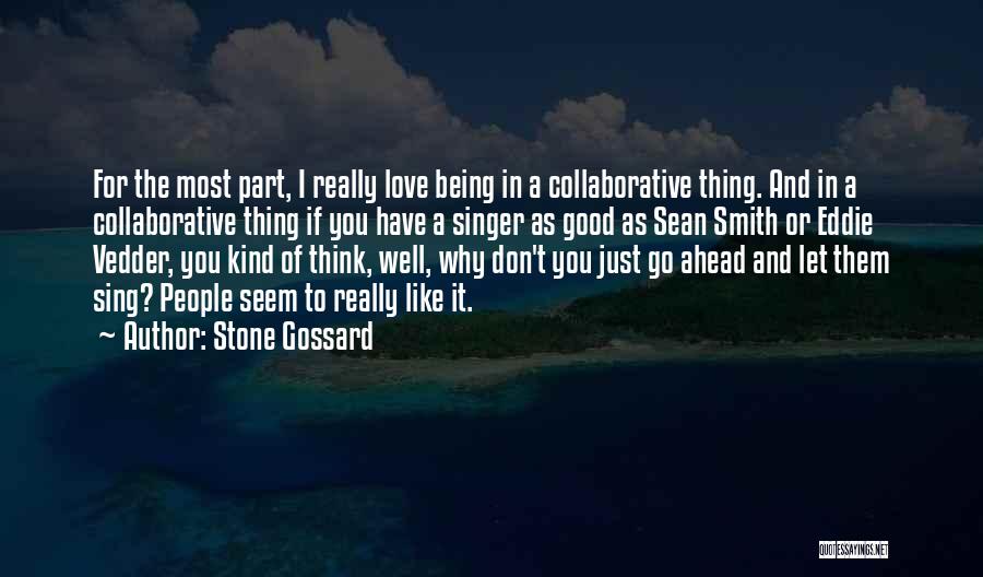 Stone Gossard Quotes: For The Most Part, I Really Love Being In A Collaborative Thing. And In A Collaborative Thing If You Have