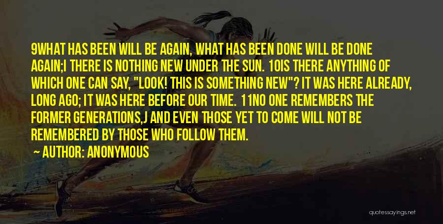 Anonymous Quotes: 9what Has Been Will Be Again, What Has Been Done Will Be Done Again;i There Is Nothing New Under The