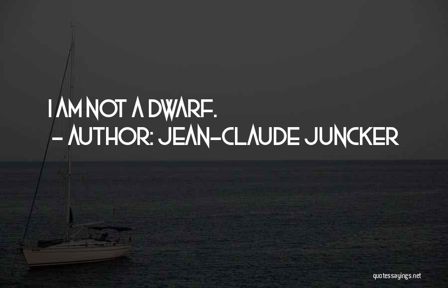 Jean-Claude Juncker Quotes: I Am Not A Dwarf.