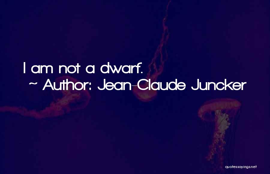 Jean-Claude Juncker Quotes: I Am Not A Dwarf.