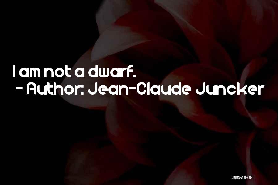 Jean-Claude Juncker Quotes: I Am Not A Dwarf.